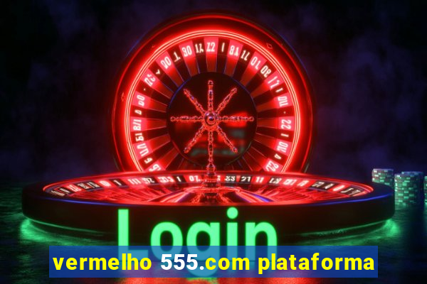 vermelho 555.com plataforma